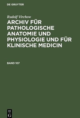 Archiv für pathologische Anatomie und Physiologie und für klinische Medicin, Band 107, Archiv für pathologische Anatomie und Physiologie und für klinische Medicin Band 107