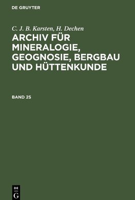 Archiv für Mineralogie, Geognosie, Bergbau und Hüttenkunde, Band 25, Archiv für Mineralogie, Geognosie, Bergbau und Hüttenkunde Band 25
