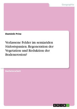 Verlassene Felder im semiariden Südostspanien. Regeneration der Vegetation und Reduktion der Bodenerosion?