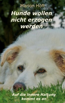 Hunde wollen nicht erzogen werden