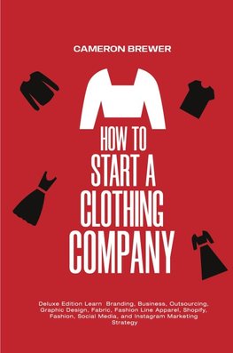 How to Start a Clothing Company - Deluxe Edition Learn Branding, Business, Outsourcing, Graphic Design, Fabric, Fashion Line Apparel, Shopify, Fashion, Social Media, and Instagram Marketing