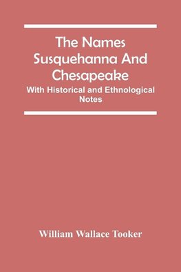 The Names Susquehanna And Chesapeake; With Historical And Ethnological Notes