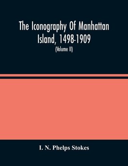 The Iconography Of Manhattan Island, 1498-1909