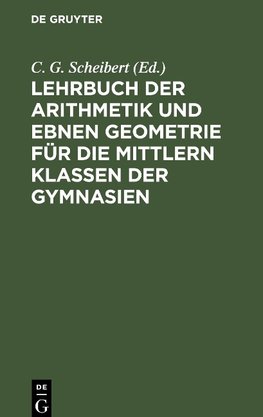 Lehrbuch der Arithmetik und ebnen Geometrie für die mittlern Klassen der Gymnasien