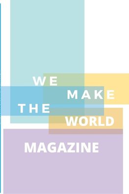 WE MAKE THE WORLD MAGAZINE - ISSUE 1