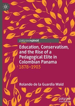 Education, Conservatism, and the Rise of a Pedagogical Elite in Colombian Panama