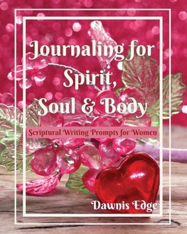 Journaling for Spirit, Soul & Body,  Scriptural Writing Prompts for Women