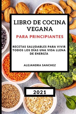LIBRO DE COCINA VEGANA PARA PRINCIPIANTES 2021 (PLANT-BASED COOKBOOK 2021 SPANISH VERSION)