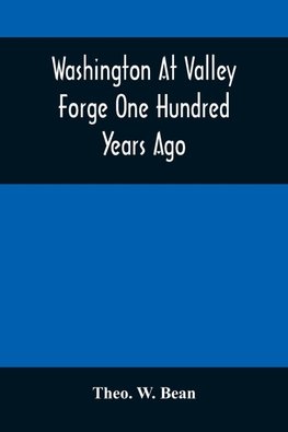 Washington At Valley Forge One Hundred Years Ago