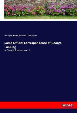 Some Official Correspondence of George Canning