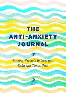 The Anti-Anxiety Journal: Writing Prompts to Keep You Calm and Stress-Free