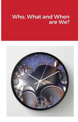 Who, What and When are We?