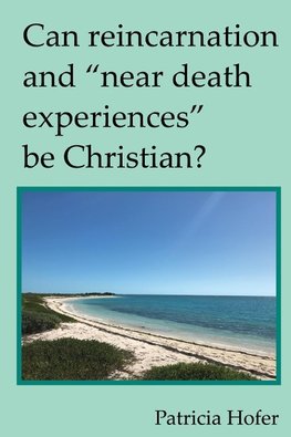 Can Reincarnation and "Near Death Experiences" Be Christian?