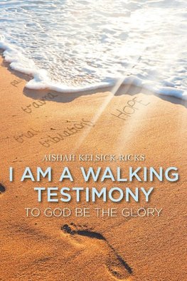 I Am a Walking Testimony