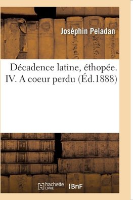 Décadence latine, éthopée. IV. A coeur perdu