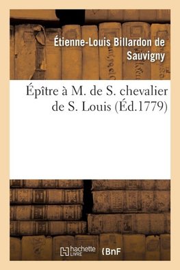 Épître à M. de S. chevalier de S. Louis