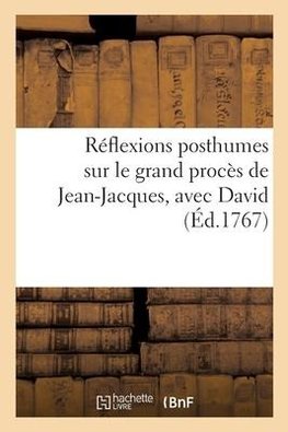 Réflexions posthumes sur le grand procès de Jean-Jacques, avec David