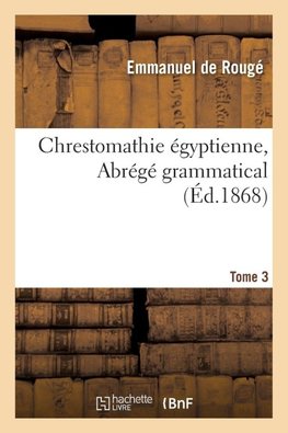 Chrestomathie égyptienne. Abrégé grammatical. Tome 3