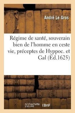 Régime de santé, souverain bien de l'homme en ceste vie, observant les préceptes de Hyppoc.