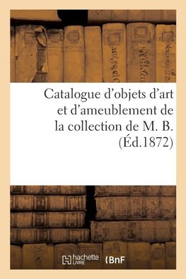 Catalogue d'objets d'art et d'ameublement de la collection de M. B.