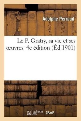 Le P. Gratry, sa vie et ses oeuvres. 4e édition