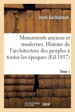 Monuments anciens et modernes. Tome 1