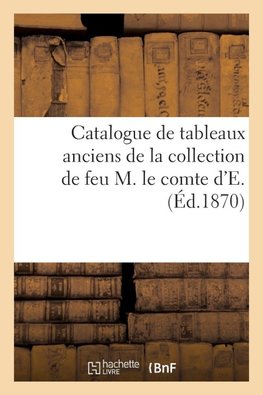 Catalogue de tableaux anciens de la collection de feu M. le comte d'E.
