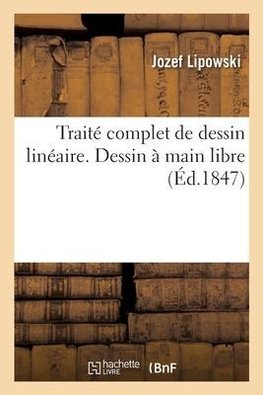 Traité complet de dessin linéaire. Dessin à main libre