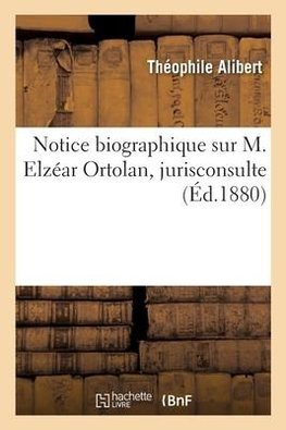 Notice biographique sur M. Elzéar Ortolan, jurisconsulte