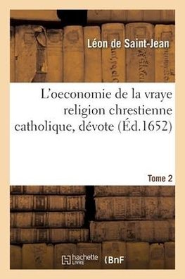 L'oeconomie de la vraye religion chrestienne catholique, dévote