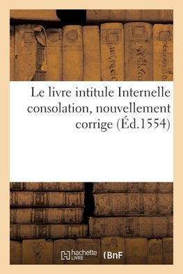 Le livre intitule Internelle consolation nouvellement corrige