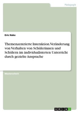 Themenzentrierte Interaktion. Veränderung von Verhalten von Schülerinnen und Schülern im individualisierten Unterricht durch gezielte Ansprache