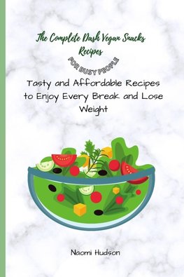 The Complete Dash Vegan Snacks Recipes for Busy People