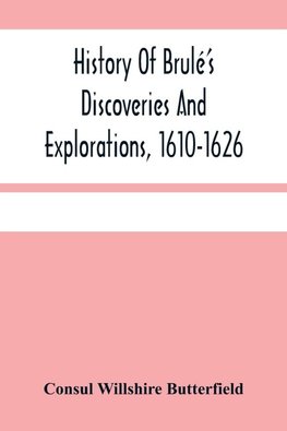History Of Brulé'S Discoveries And Explorations, 1610-1626