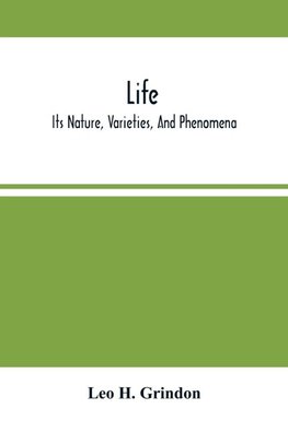 Life; Its Nature, Varieties, And Phenomena