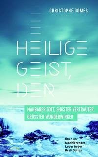 Heilige Geist, der: nahbarer Gott, engster Vertrauter, größter Wunderwirker