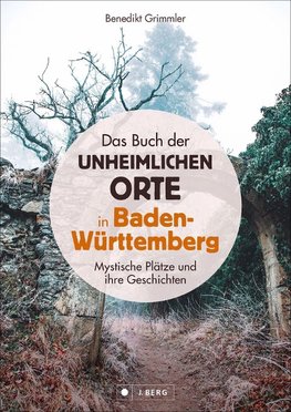Das Buch der unheimlichen Orte in Baden-Württemberg