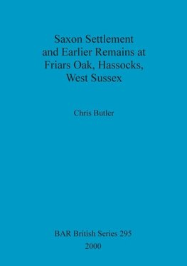 Saxon Settlement and Earlier Remains at Friars Oak, Hassocks, West Sussex
