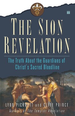 The Sion Revelation: The Truth about the Guardians of Christ's Sacred Bloodline