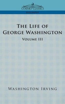 The Life of George Washington - Volume III