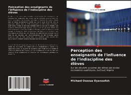 Perception des enseignants de l'influence de l'indiscipline des élèves