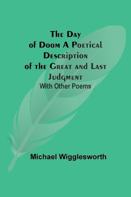 The Day Of Doom A Poetical Description Of The Great And Last Judgment