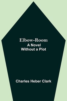 Elbow-Room; A Novel Without a Plot