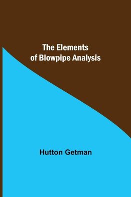 The Elements Of Blowpipe Analysis