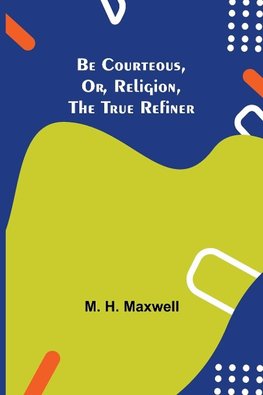 Be Courteous, Or, Religion, The True Refiner
