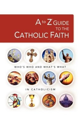 The A to Z Guide to the Catholic Faith