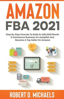 Amazon FBA 2024 Step By Step Formula To Build An $25,000/Month E-Commerce Business On Autopilot And Become A Top Seller On Amazon