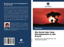Die Kunst des Case Managements in der Praxis