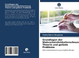 Grundlagen der Wahrscheinlichkeitsrechnung. Theorie und gelöste Probleme