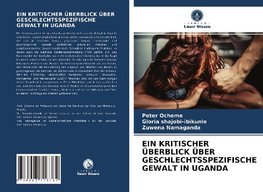 EIN KRITISCHER ÜBERBLICK ÜBER GESCHLECHTSSPEZIFISCHE GEWALT IN UGANDA